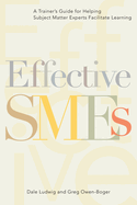 Effective SMEs: A Trainer's Guide for Helping Subject Matter Experts Facilitate Learning
