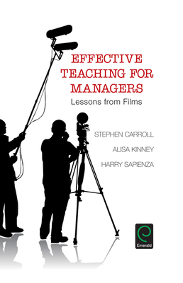 Effective Teaching for Managers: Lessons from Films - Carroll, Stephen, and Kinney, Alisa, and Sapienza, Harry