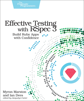 Effective Testing with Rspec 3: Build Ruby Apps with Confidence - Marston, Myron, and Dees, Ian
