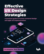Effective UX Design Strategies: A practical guide to human-centered design and agile UX implementation (English Edition)