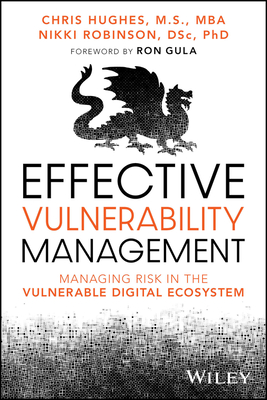 Effective Vulnerability Management: Managing Risk in the Vulnerable Digital Ecosystem - Hughes, Chris, and Robinson, Nikki, and Gula, Ron (Foreword by)