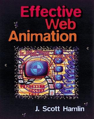 Effective Web Animation: Advanced Techniques for the Web - Hamlin, J Scott