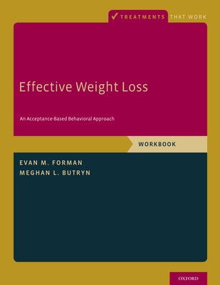 Effective Weight Loss: An Acceptance-Based Behavioral Approach, Workbook - Forman, Evan M., and Butryn, Meghan L., PhD