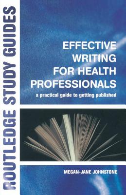 Effective Writing for Health Professionals: A Practical Guide to Getting Published - Johnstone, Megan-Jane, PhD, Ba, RN