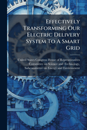 Effectively Transforming Our Electric Delivery System To A Smart Grid