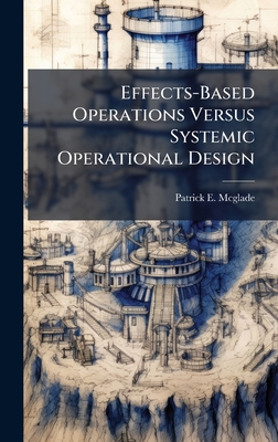 Effects-Based Operations Versus Systemic Operational Design - McGlade, Patrick E