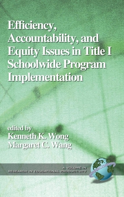 Efficiency, Accountability, and Equity Issues in Title 1 Schoolwide Program Implementation - Wong, Kenneth K. (Editor), and Wang, Margaret C. (Editor)