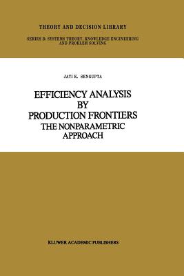 Efficiency Analysis by Production Frontiers: The Nonparametric Approach - SenGupta, Jati