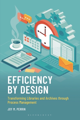 Efficiency by Design: Transforming Libraries and Archives Through Process Management - Perrin, Joy M