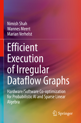 Efficient Execution of Irregular Dataflow Graphs: Hardware/Software Co-optimization for Probabilistic AI and Sparse Linear Algebra - Shah, Nimish, and Meert, Wannes, and Verhelst, Marian