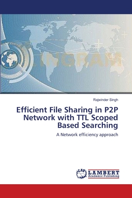 Efficient File Sharing in P2P Network with TTL Scoped Based Searching - Singh, Rajwinder