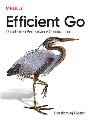 Efficient Go: Data-Driven Performance Optimization - Plotka, Bartlomiej