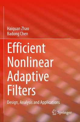 Efficient Nonlinear Adaptive Filters: Design, Analysis and Applications - Zhao, Haiquan, and Chen, Badong