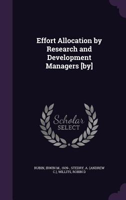 Effort Allocation by Research and Development Managers [by] - Rubin, Irwin M, and Stedry, A, and Willits, Robin D