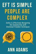 EFT is Simple; People are Complex: Safely and Effectively Navigating the Complexities with Emotional Freedom Techniques