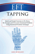 Eft Tapping: Quick and Simple Exercises to de-Stress, Re-Energize and Overcome Emotional Problems Using Emotional Freedom Technique