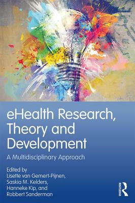 eHealth Research, Theory and Development: A Multi-Disciplinary Approach - Kip, Hanneke (Editor), and Beerlage-De Jong, Nienke (Editor), and Van Gemert-Pijnen, Lisette (J E W C ) (Editor)