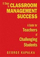 Eight Steps to Classroom Management Success: A Guide for Teachers of Challenging Students