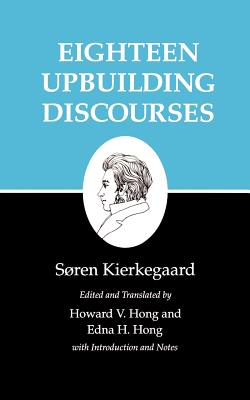 Eighteen Upbuilding Discourses - Kierkegaard, S�ren, and Hong, Howard V. (Edited and translated by), and Hong, Edna H. (Edited and translated by)