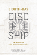Eighth-Day Discipleship: A New Vision for Faith, Work, and Economics