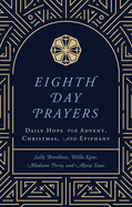 Eighth Day Prayers (Volume 1): Daily Hope for Advent, Christmas, and Epiphany