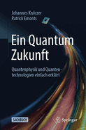 Ein Quantum Zukunft - Quantenphysik Und Quantentechnologien Einfach Erkl?rt