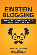 Einstein Blogging: Top Secrets to Help You Blog Smarter, Not Harder