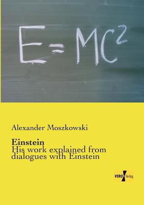 Einstein: His work explained from dialogues with Einstein - Moszkowski, Alexander