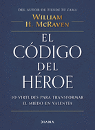 El C?digo del H?roe: 10 Virtudes Para Transformar El Miedo En Valent?a / The Hero Code