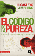 El Codigo de La Pureza: El Plan de Dios Para Disfrutar Tu Sexualidad