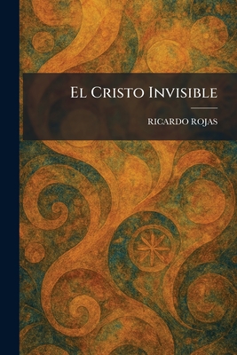 El Cristo Invisible - Rojas, Ricardo