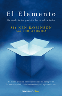 El Elemento: Descubrir Tu Pasi�3n Lo Cambia Todo / The Element: How Finding Your Passion Changes Everything