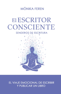 El escritor consciente: El viaje emocional de escribir un libro y publicar