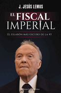 El Fiscal Imperial: El Eslab?n M�s Oscuro de la 4t