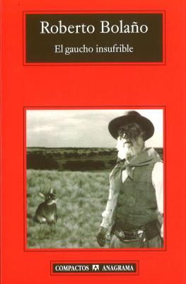 El Gaucho Insufrible - Bolano, Roberto