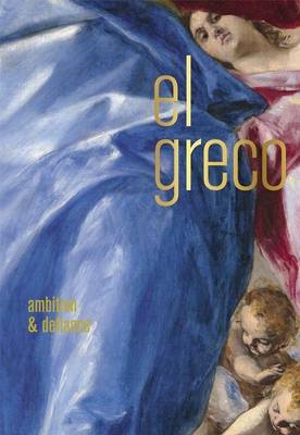El Greco: Ambition and Defiance - Long, Rebecca J (Editor), and Christiansen, Keith (Contributions by), and Kagan, Richard L (Contributions by)