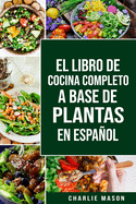 El Libro de Cocina Completo a Base de Plantas En Espa�ol