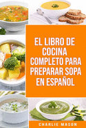 El Libro de Cocina Completo Para Preparar Sopa En Espa�ol