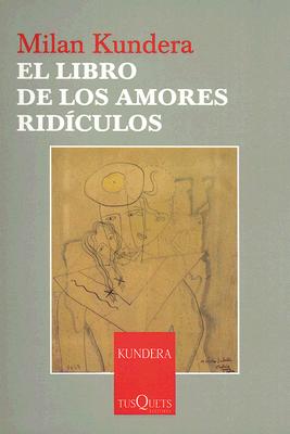El Libro de Los Amores Ridiculos - Kundera, Milan, and de Valenzuela, Fernando (Translated by)