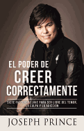 El Poder de Creer Correctamente: 7 Factores Clave Para Ser Libre del Temor, La Culpa Y La Adicci?n