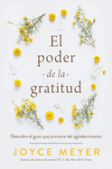 El Poder de la Gratitud: Descubra El Gozo Que Proviene del Agradecimiento