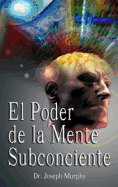 El Poder de La Mente Subconsciente ( the Power of the Subconscious Mind )