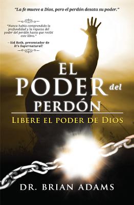 El Poder del Perdon: Libere El Poder de Dios - Adams, Brian, Dr.