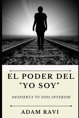 El Poder del "Yo Soy": Despierta tu Dios interior - Ravi, Adam