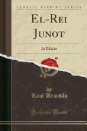 El-Rei Junot: 2a Edi��o (Classic Reprint)