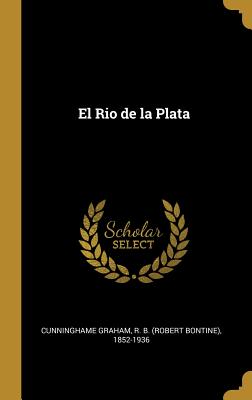 El Rio de la Plata - Cunninghame Graham, R B (Robert Bontin (Creator)