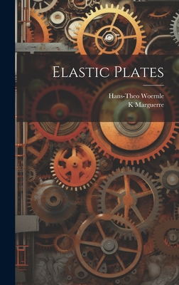 Elastic Plates - Marguerre, K 1906-, and Woernle, Hans-Theo
