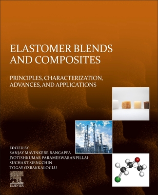 Elastomer Blends and Composites: Principles, Characterization, Advances, and Applications - Rangappa, Sanjay Mavinkere (Editor), and Parameswaranpillai, Jyotishkumar (Editor), and Siengchin, Suchart (Editor)