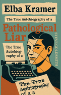 Elba Kramer: The True Autobiography of a Pathological Liar