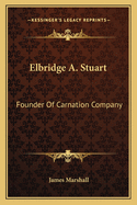 Elbridge A. Stuart: Founder of Carnation Company